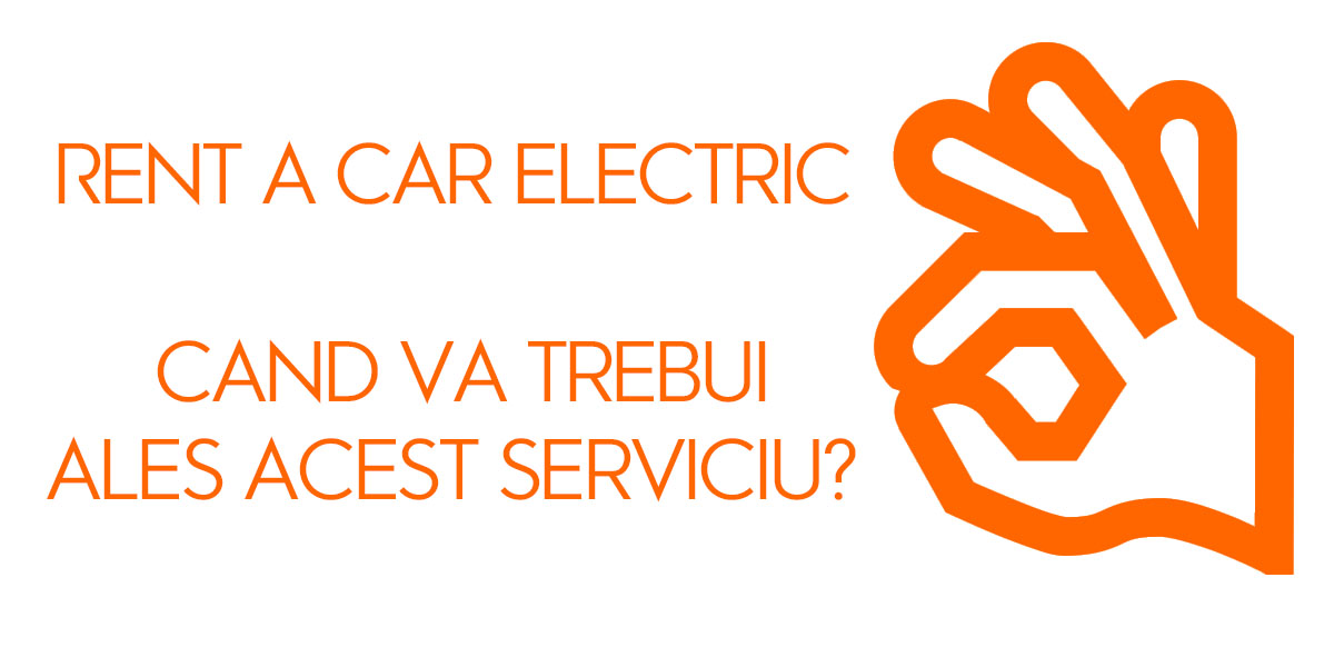 Rent a car electric - Cand va trebui ales acest serviciu?