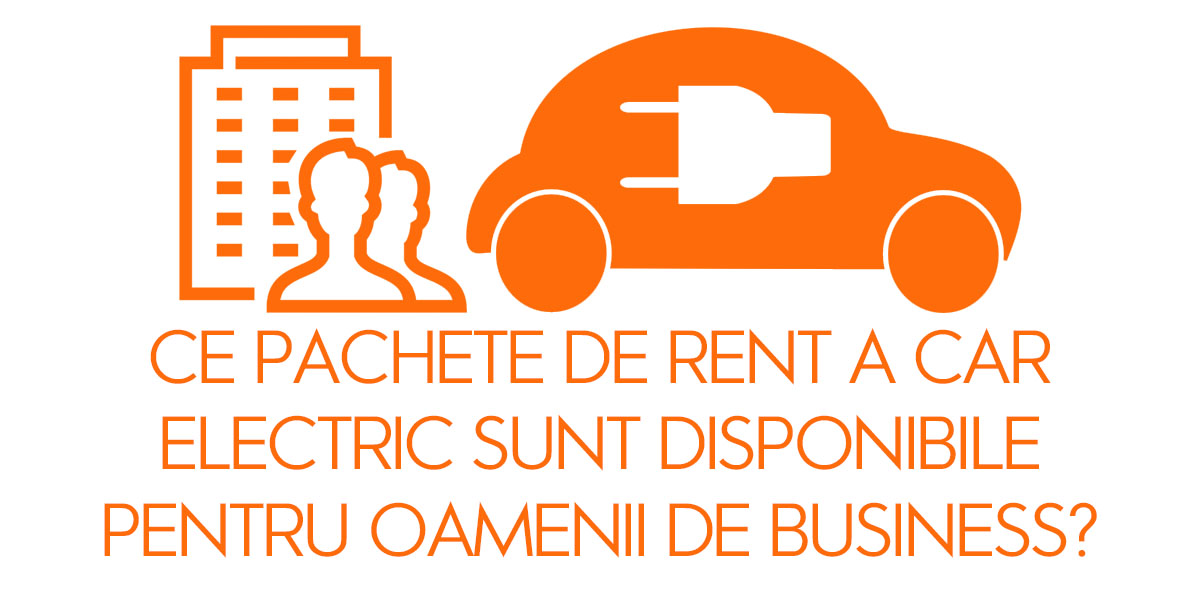 Ce pachete de rent a car electric sunt disponibile pentru oamenii de business?