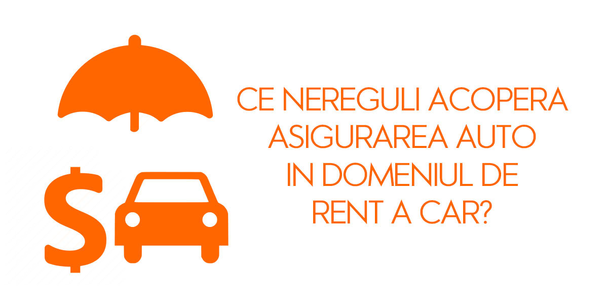 Ce nereguli acopera asigurarea auto in domeniul de rent a car?
