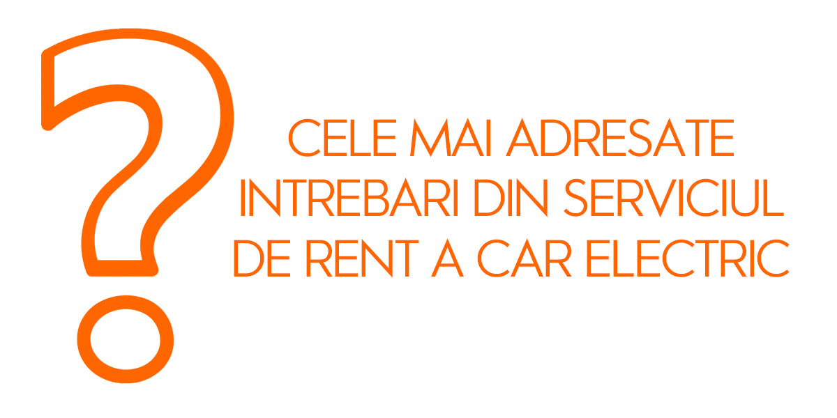 Cele mai adresate intrebari din serviciul de rent a car electric