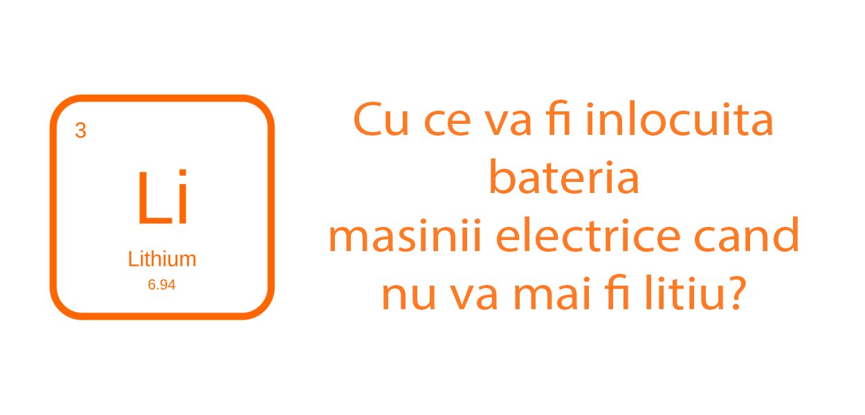 Cu ce va fi inlocuita bateria masinii electrice cand nu va mai fi litiu? 