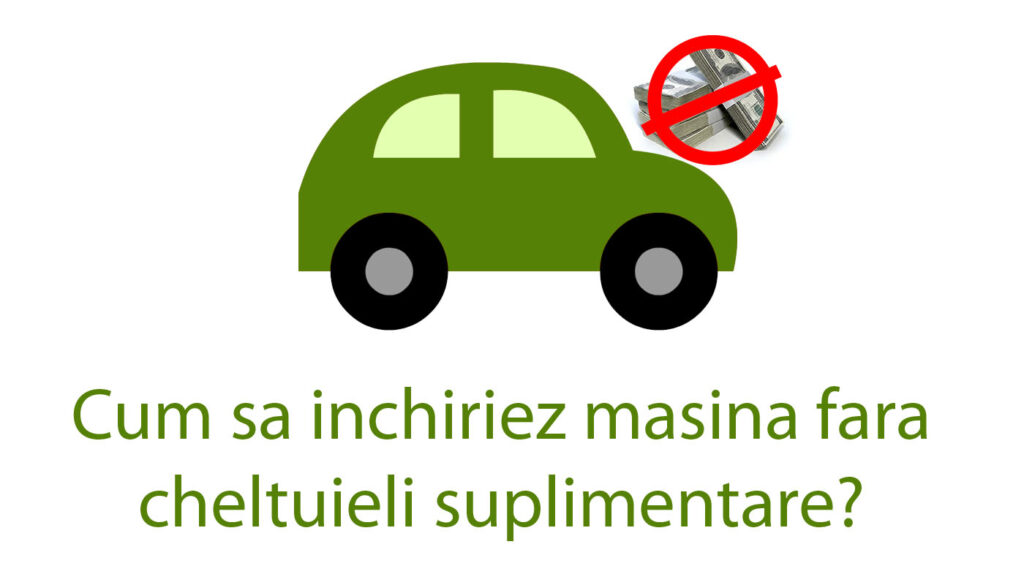 Cum sa inchiriez masina fara cheltuieli suplimentare?