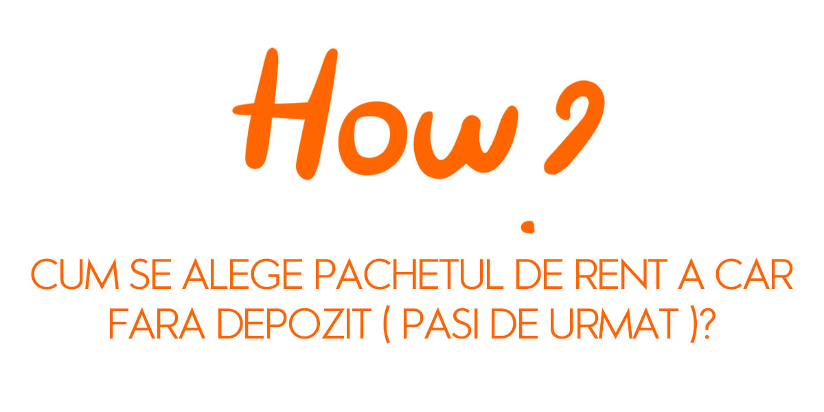 Cum se alege pachetul de rent a car fara depozit ( pasi de urmat )?