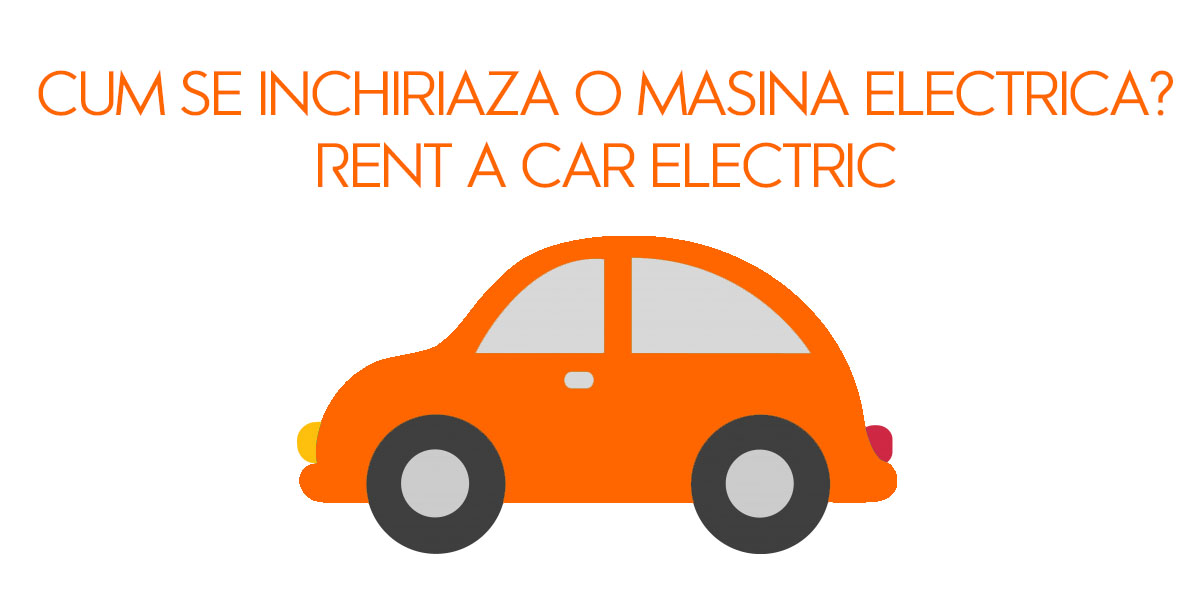 Cum se inchiriaza o masina electrica? | Rent a car electric