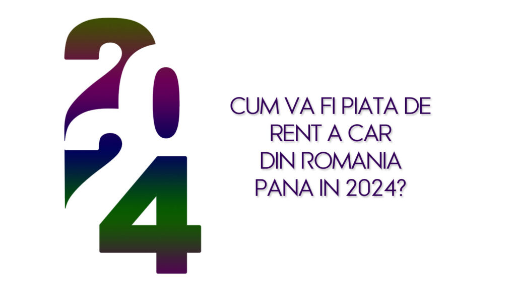 Cum va fi piata de rent a car din Romania pana in 2024? ( prima parte )