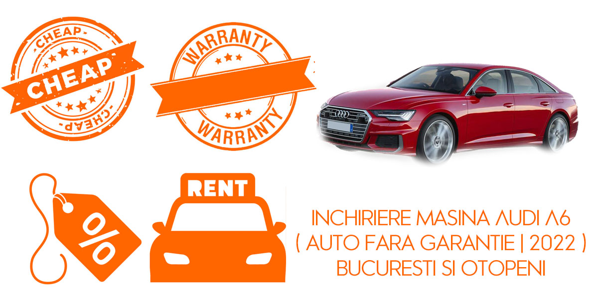 Inchiriere masina Audi A6 ( auto fara garantie | 2022 ) Bucuresti