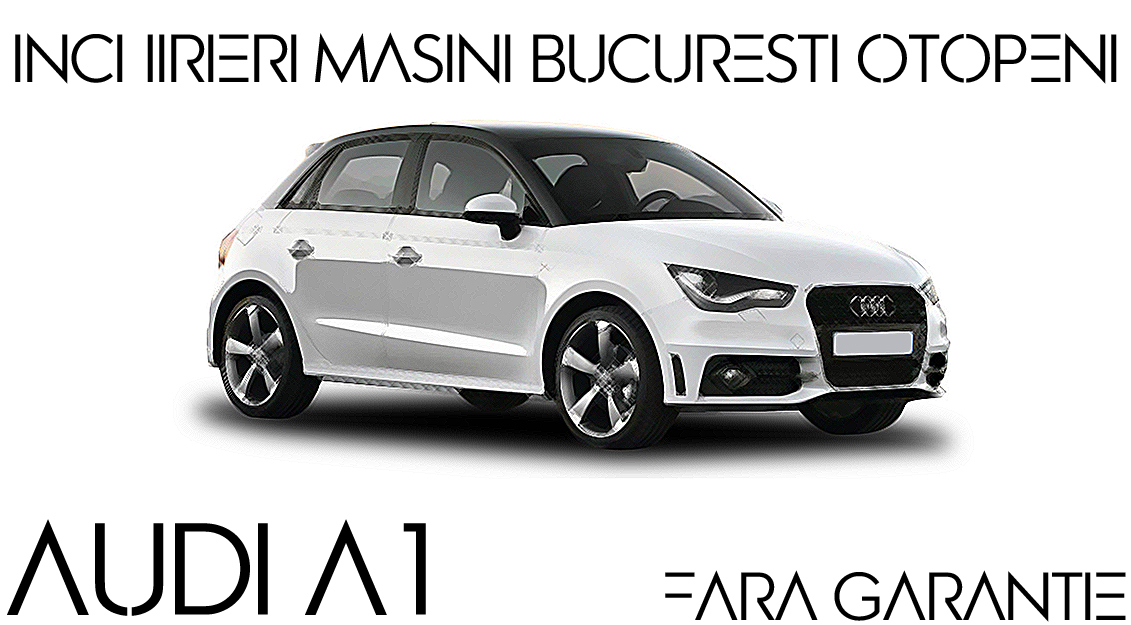 Serviciul de inchirieri masini fara depozit Audi A1 in Otopeni Bucuresti ( 2022 )
