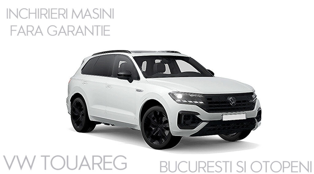 Serviciul de inchirieri masini fara garantie Otopeni Bucuresti VW Touareg 2022