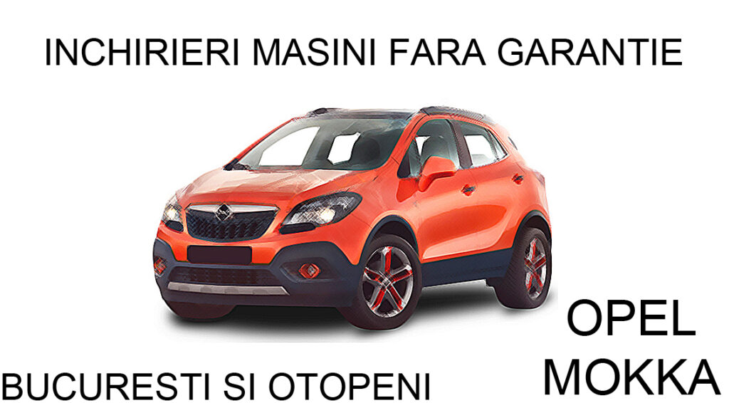 Pachet de inchirieri masini fara garantie pentru Opel Mokka in 2022