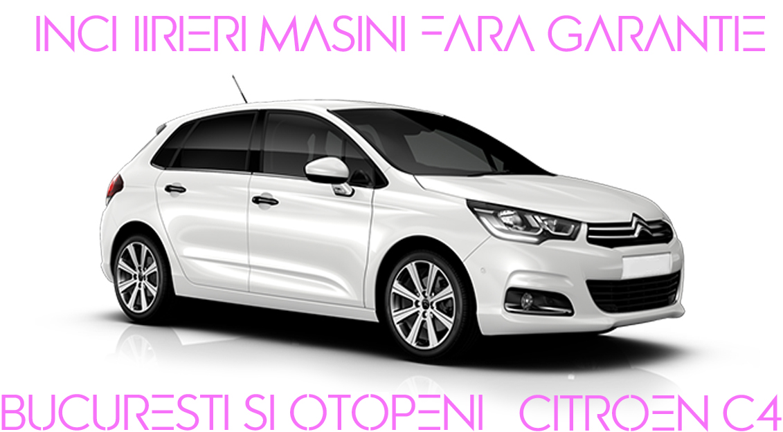 Modulul de inchirieri fara garantie la Citroen C4 Bucuresti Otopeni in anul 2022