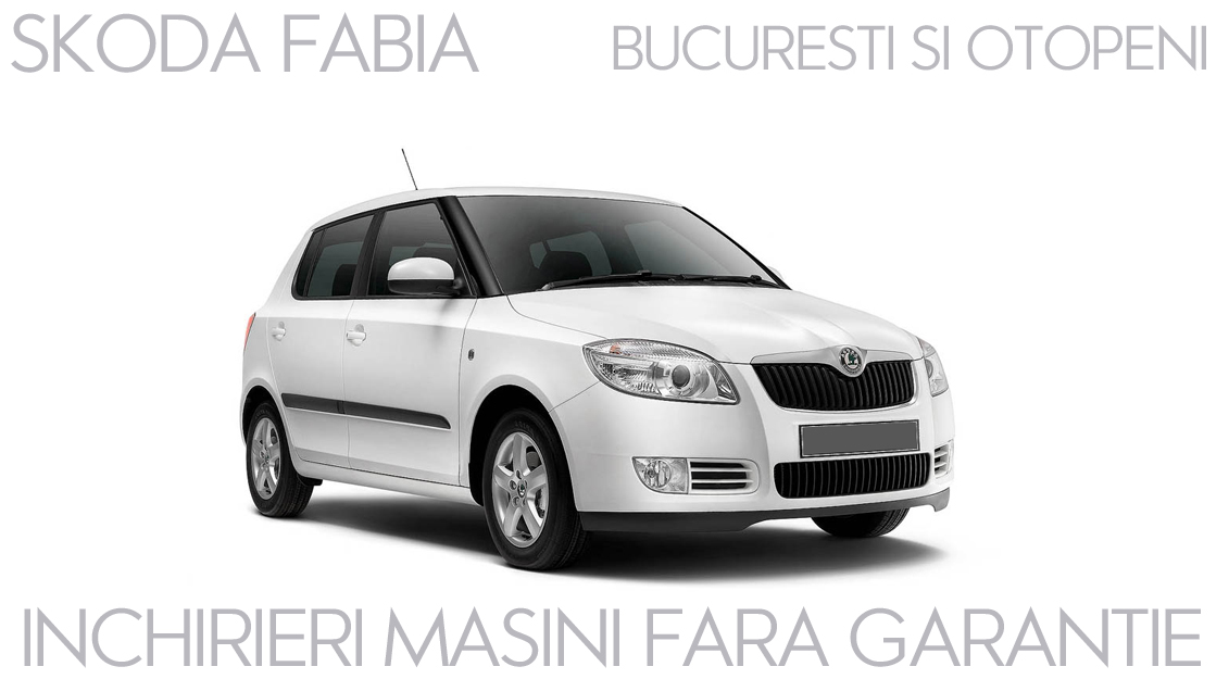 Inchirieri masini fara garantie la Skoda Fabia in Otopeni si Bucuresti ( 2022 )