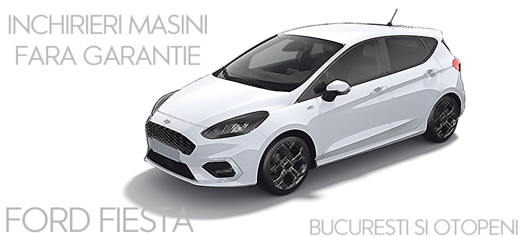 Inchirieri masini 2022 in Bucuresti Otopeni - Ford Fiesta fara garantie ( 2022 )