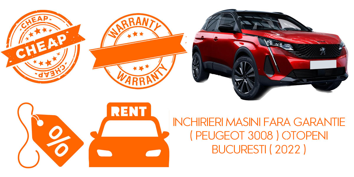 Inchirieri masini fara garantie ( Peugeot 3008 ) Otopeni Bucuresti ( 2022 )