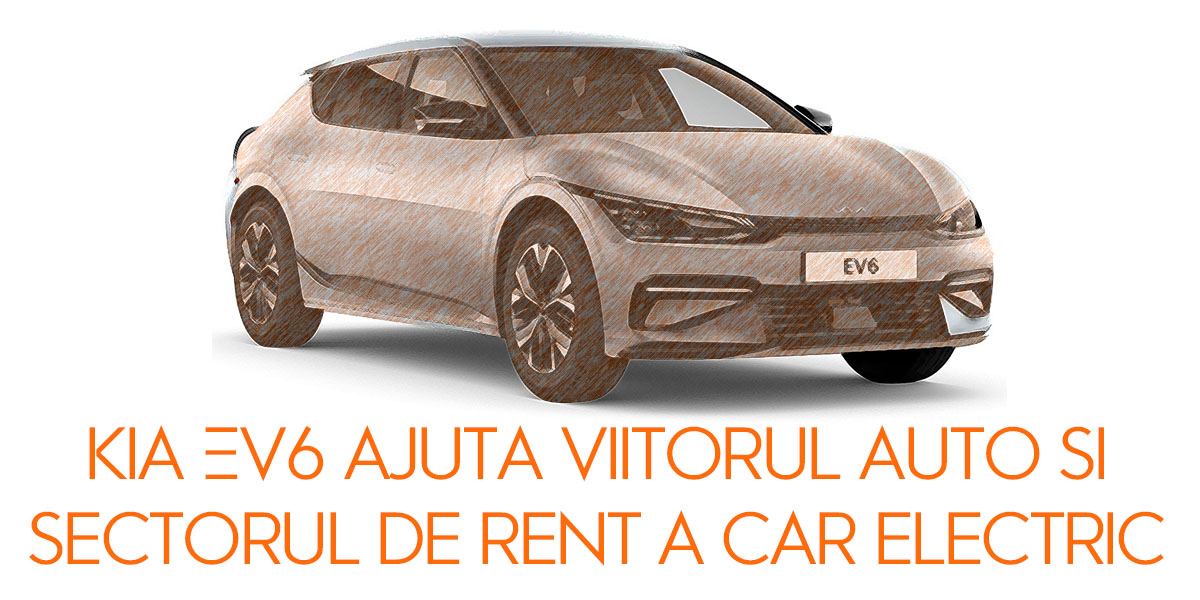 Kia Ev6 ajuta viitorul auto si sectorul de rent a car electric
