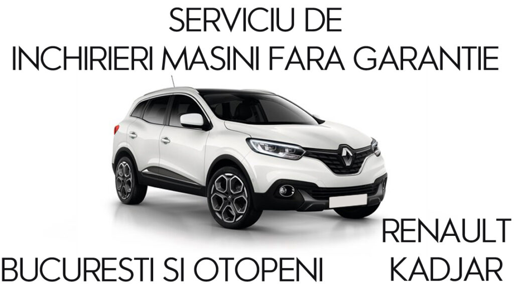 Renault Kadjar cu inchirieri masini fara garantie Otopeni Bucuresti ( 2022 )