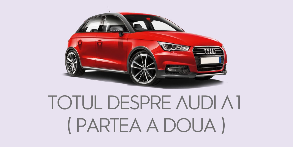 Totul despre Audi A1 ( partea a doua )